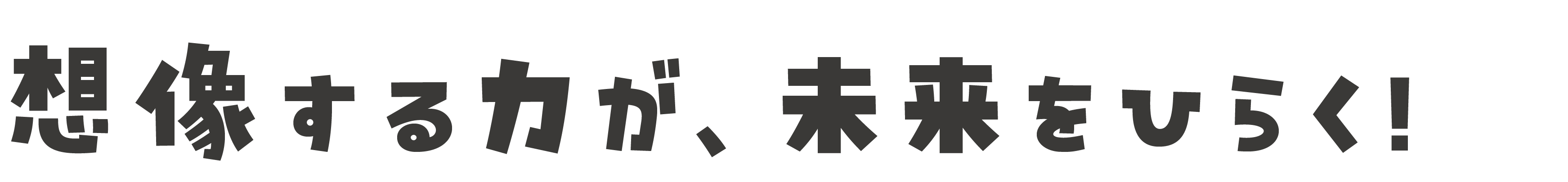 想像する力が、未来をひらく！